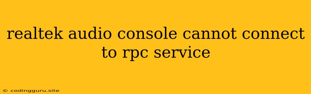 Realtek Audio Console Cannot Connect To Rpc Service