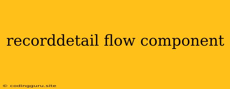 Recorddetail Flow Component