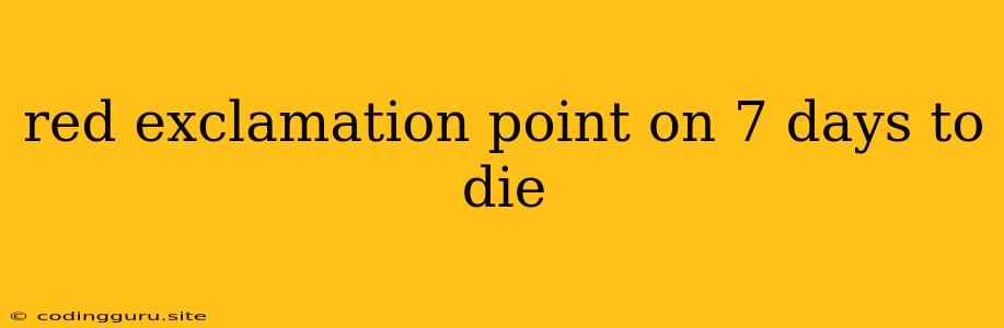 Red Exclamation Point On 7 Days To Die