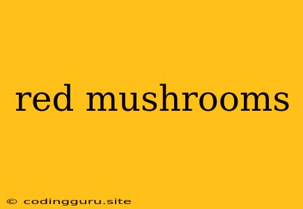 Red Mushrooms