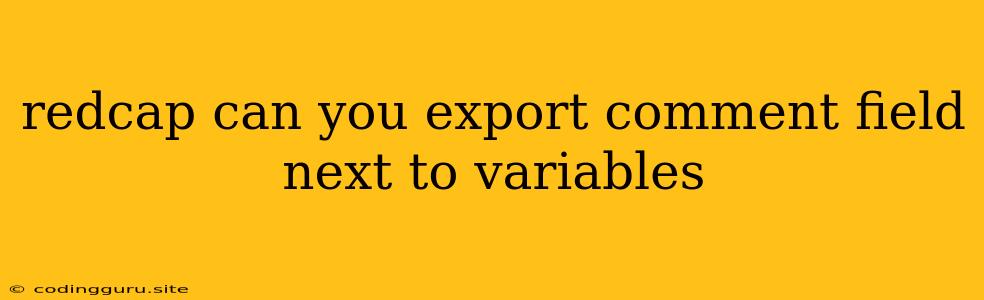 Redcap Can You Export Comment Field Next To Variables