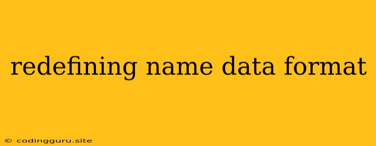 Redefining Name Data Format