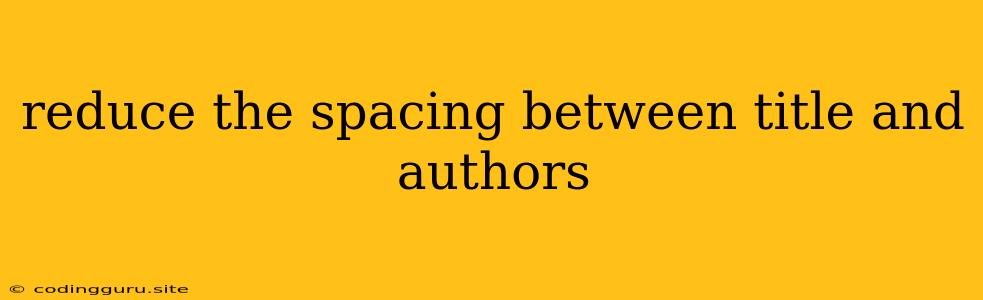 Reduce The Spacing Between Title And Authors