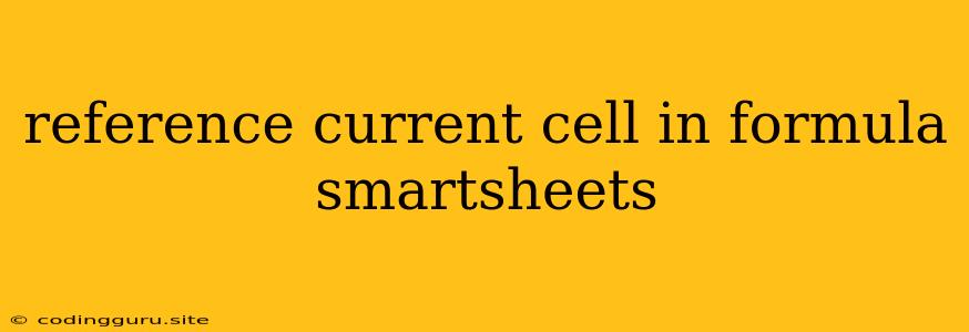 Reference Current Cell In Formula Smartsheets