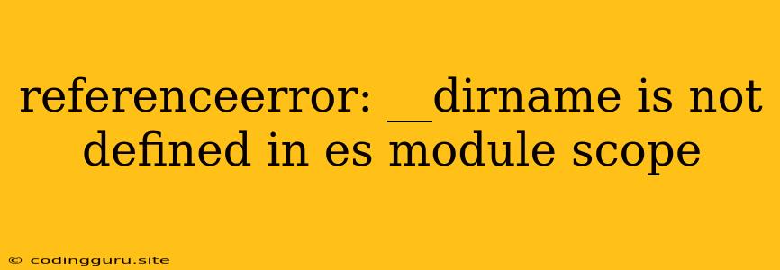 Referenceerror: __dirname Is Not Defined In Es Module Scope