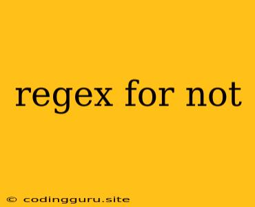 Regex For Not