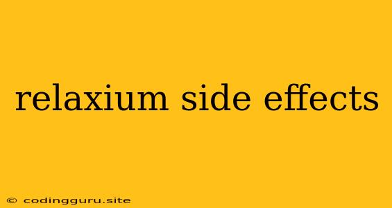 Relaxium Side Effects