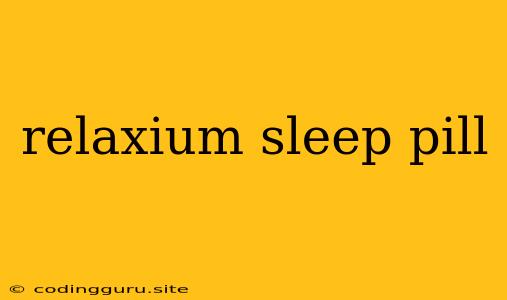 Relaxium Sleep Pill