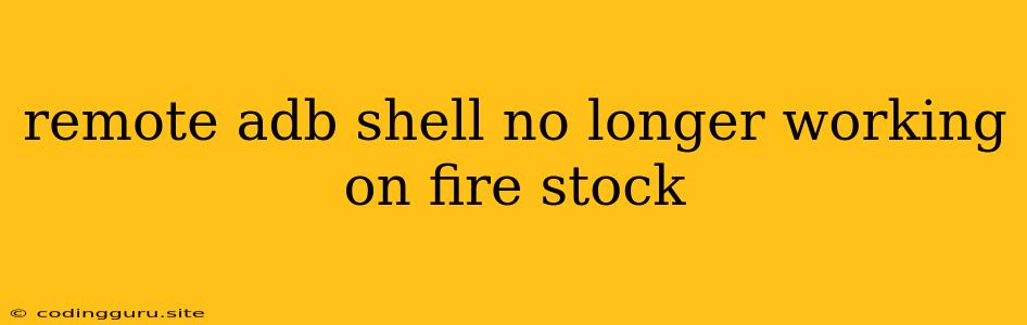 Remote Adb Shell No Longer Working On Fire Stock