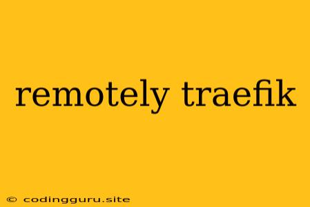 Remotely Traefik