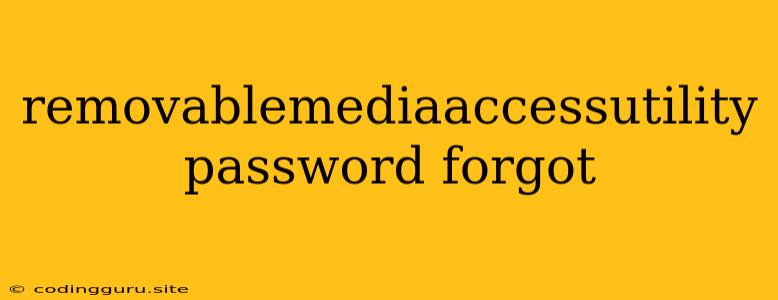 Removablemediaaccessutility Password Forgot