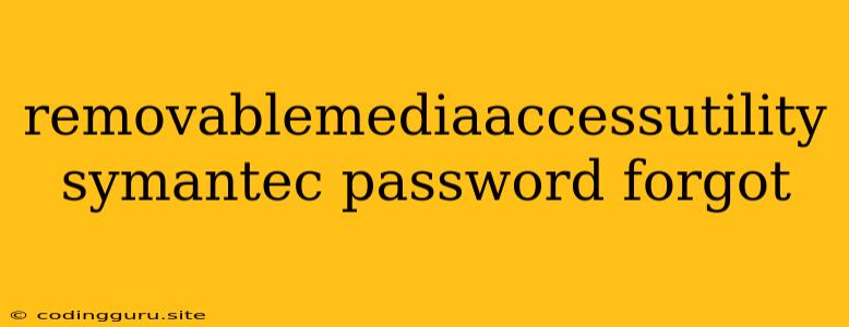 Removablemediaaccessutility Symantec Password Forgot