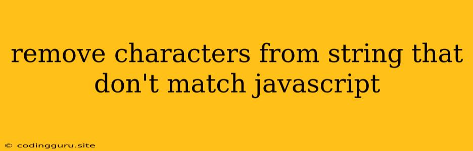 Remove Characters From String That Don't Match Javascript