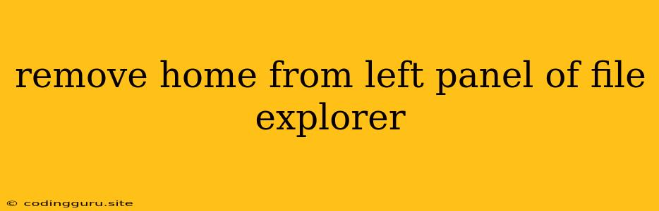 Remove Home From Left Panel Of File Explorer