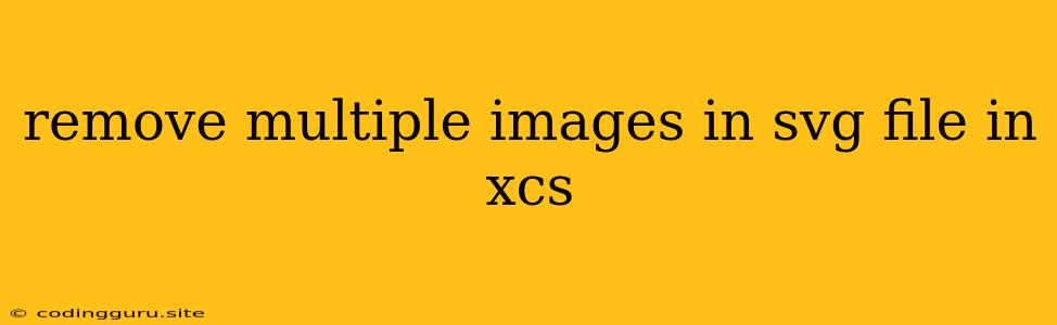 Remove Multiple Images In Svg File In Xcs