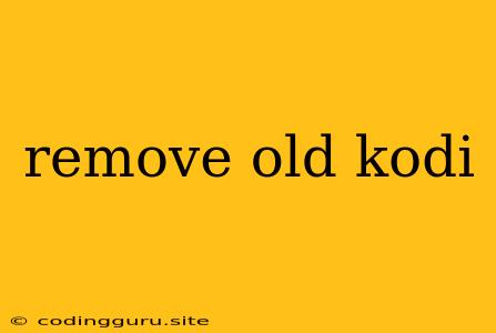 Remove Old Kodi