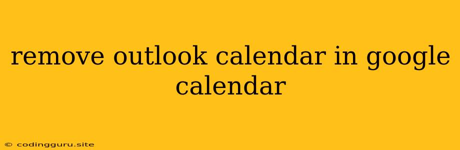 Remove Outlook Calendar In Google Calendar