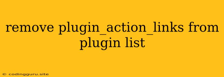 Remove Plugin_action_links From Plugin List