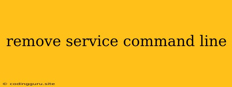 Remove Service Command Line