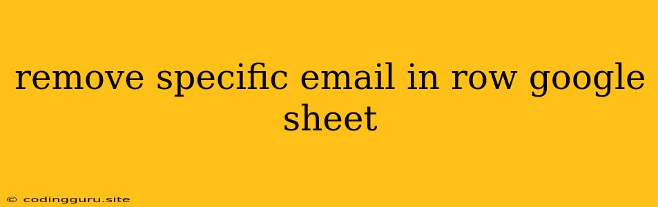 Remove Specific Email In Row Google Sheet