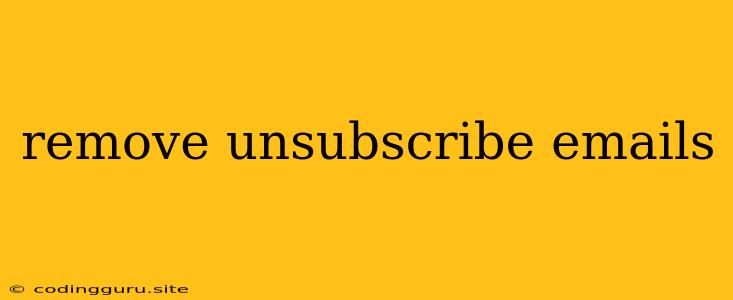 Remove Unsubscribe Emails