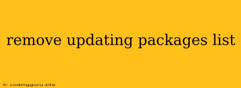 Remove Updating Packages List