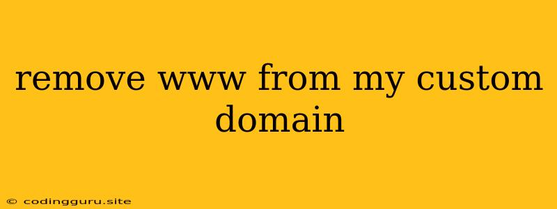 Remove Www From My Custom Domain