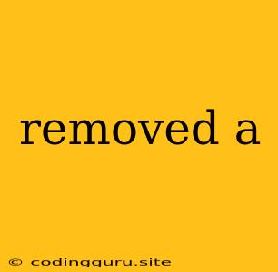 Removed A