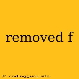 Removed F