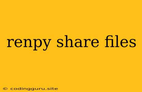 Renpy Share Files