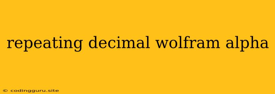 Repeating Decimal Wolfram Alpha