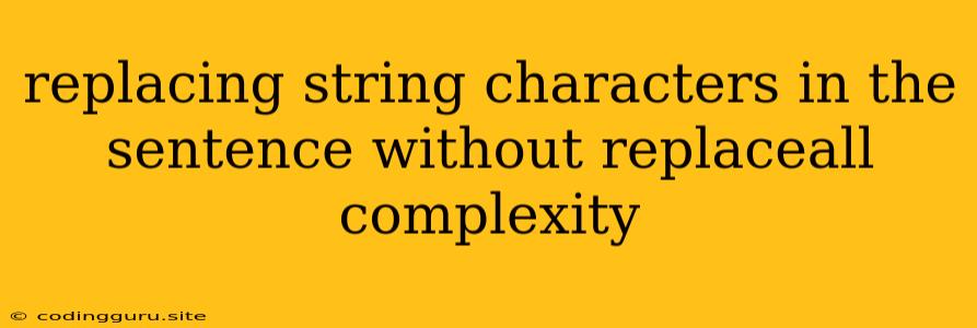 Replacing String Characters In The Sentence Without Replaceall Complexity