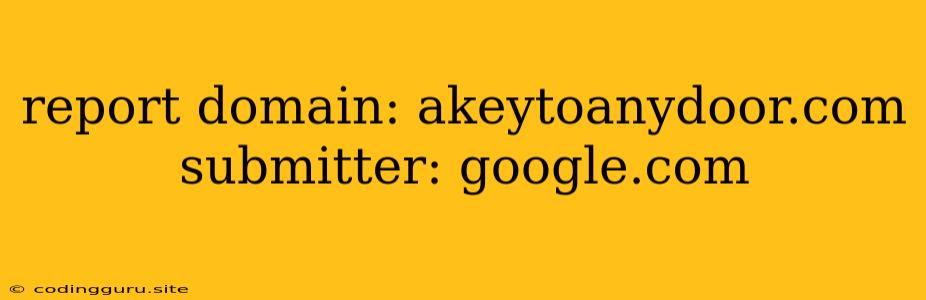 Report Domain: Akeytoanydoor.com Submitter: Google.com