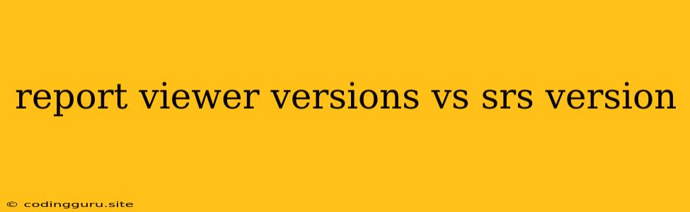 Report Viewer Versions Vs Srs Version