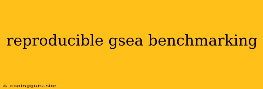 Reproducible Gsea Benchmarking