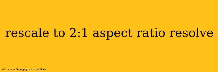 Rescale To 2:1 Aspect Ratio Resolve