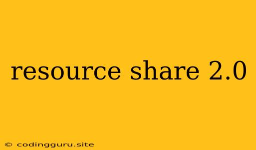 Resource Share 2.0