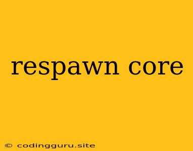 Respawn Core