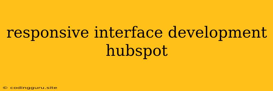 Responsive Interface Development Hubspot