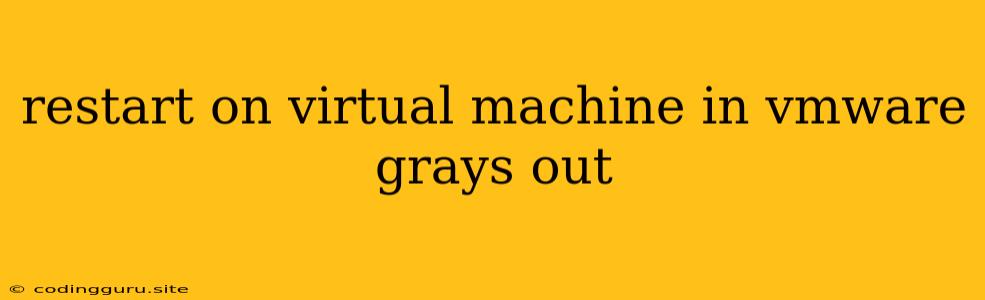 Restart On Virtual Machine In Vmware Grays Out