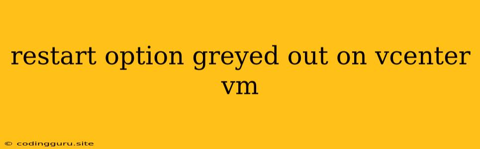 Restart Option Greyed Out On Vcenter Vm