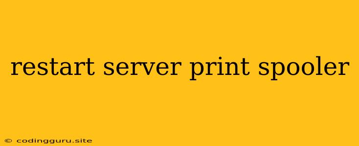 Restart Server Print Spooler