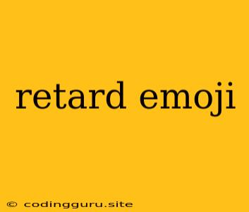 Retard Emoji