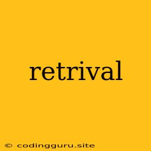 Retrival