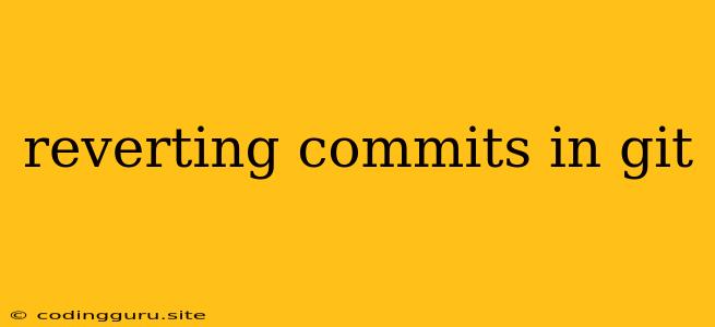 Reverting Commits In Git