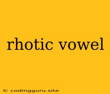 Rhotic Vowel