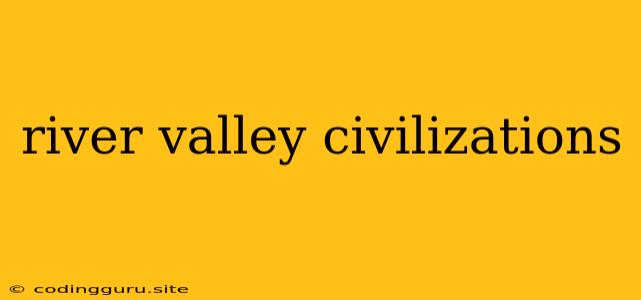 River Valley Civilizations