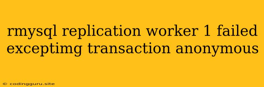 Rmysql Replication Worker 1 Failed Exceptimg Transaction Anonymous