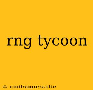 Rng Tycoon