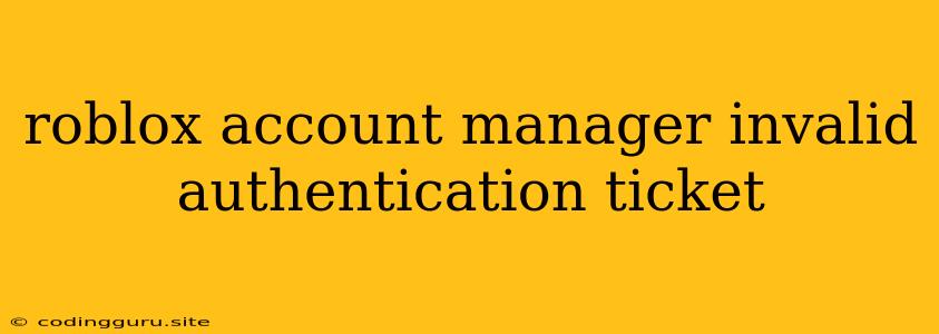 Roblox Account Manager Invalid Authentication Ticket